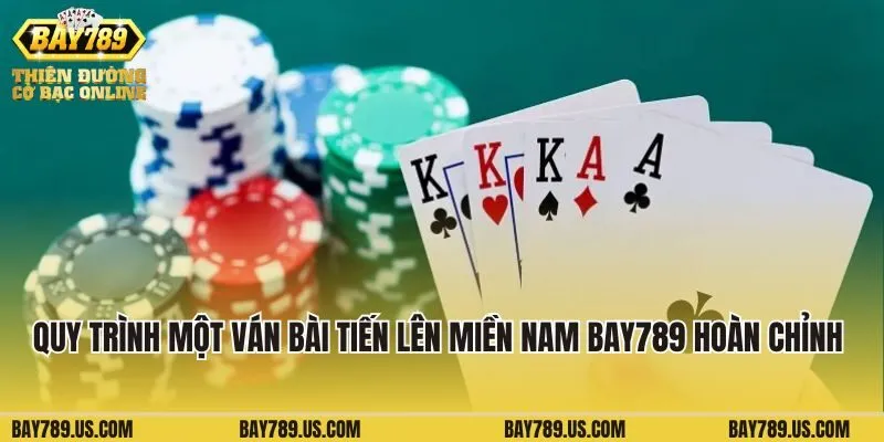 Quy trình một ván bài Tiến lên Miền Nam Bay789 hoàn chỉnh 