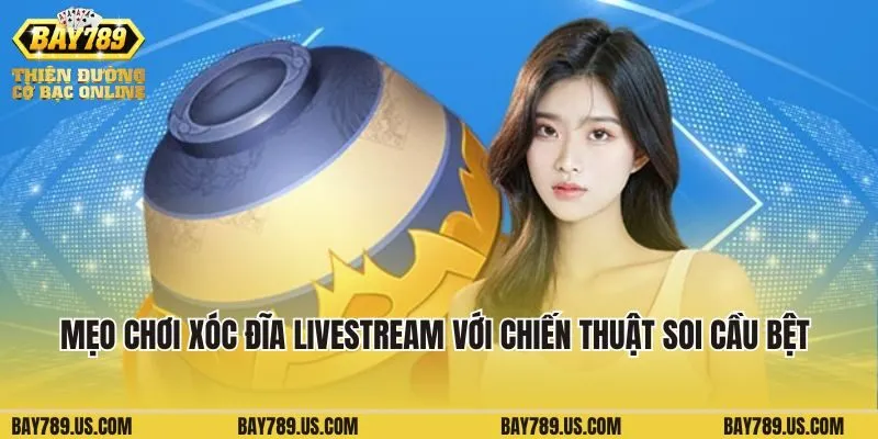 Xóc đĩa Livestream Bay789 thắng đậm với chiến thuật soi cầu bệt 